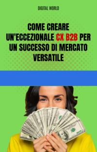 Come creare un'eccezionale CX B2B per un successo di mercato versatile