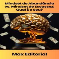 Mindset de Abundância vs. Mindset de Escassez: Qual É o Seu?