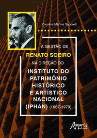 A gestão de Renato Soeiro na direção do Instituto do Patrimônio Histórico e Artístico Nacional (Iphan) (1967-1979)