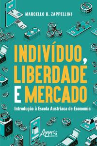 Indivíduo, Liberdade e Mercado: Introdução à Escola Austríaca de Economia