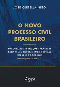 O novo processo civil brasileiro: um guia de instruções práticas para o uso inteligente e eficaz em seus processos (sem esquecer a teoria!)