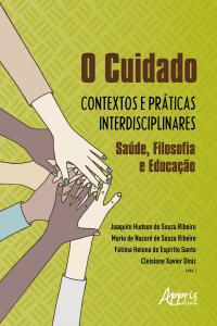 O Cuidado: Contextos e Práticas Interdisciplinares - Saúde, Filosofia e Educação