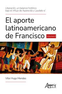 Liberación, un Balance Histórico Bajo el Influjo de Aparecida y Laudato Si'. El Aporte Latinoamericano de Francisco Volumen I