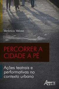 Percorrer a Cidade a Pé: Ações Teatrais e Performativas no Contexto Urbano