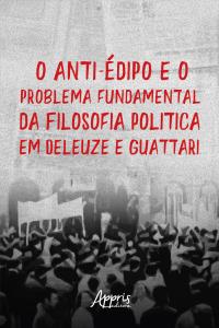 O Anti-Édipo e o Problema Fundamental da Filosofia: Política em Deleuze e Guattari