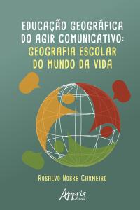 Educação Geográfica do Agir Comunicativo: Geografia Escolar do Mundo da Vida