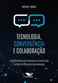 Tecnologia, Convergência e Colaboração: O Relacionamento Entre Assessores de Comunicação e Jornalistas no Contexto da Midiatização