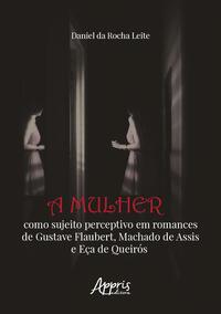 A mulher como sujeito perceptivo em Romances de Gustave Flaubert, Machado de Assis e Eça de Queirós