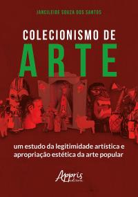 Colecionismo de Arte: Um Estudo da Legitimidade Artística e Apropriação Estética da Arte Popular