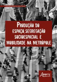 Produção do espaço, segregação socioespacial e mobilidade na metrópole