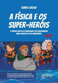 A Física e os Super-Heróis: A Ciência Explica as Habilidades dos Personagens Mais Poderosos dos Quadrinhos - Volume 3