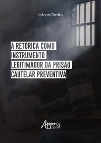 A Retórica Como Instrumento Legitimador da Prisão Cautelar Preventiva