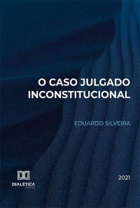 O Caso Julgado Inconstitucional