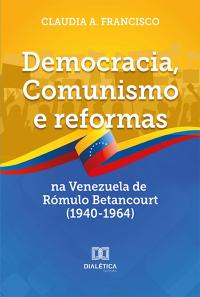 Democracia, Comunismo e reformas na Venezuela de Rómulo Betancourt (1940-1964)