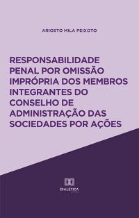 Responsabilidade penal por omissão imprópria dos membros integrantes do Conselho de Administração das sociedades por ações