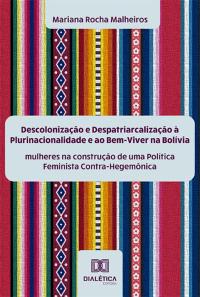 Descolonização e Despatriarcalização à Plurinacionalidade e ao Bem-Viver na Bolívia