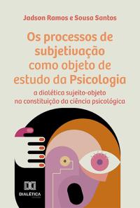 Os processos de subjetivação como objeto de estudo da Psicologia