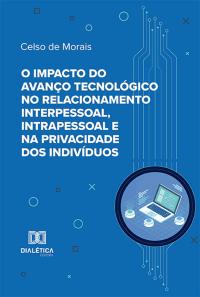 O impacto do avanço tecnológico no relacionamento interpessoal, intrapessoal e na privacidade dos indivíduos