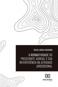 A normatividade do precedente judicial e sua interferência na atividade jurisdicional