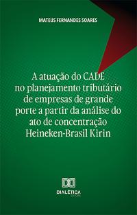 A atuação do CADE no planejamento tributário de empresas de grande porte a partir da análise do ato de concentração Heineken-Brasil Kirin