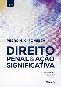 DIREITO PENAL E AÇÃO SIGNIFICATIVA - 2ª ED - 2021