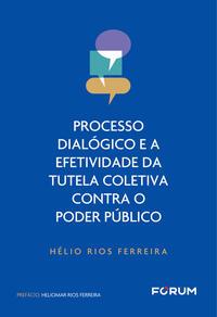 Processo Dialógico e a Efetividade da Tutela Coletiva Contra o Poder Público