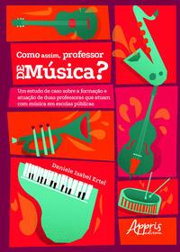 "como assim, professor de música?" um estudo de caso sobre a formação e atuação de duas professoras que atuam com música em escolas públicas