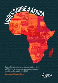 Lições sobre a áfrica: colonialismo e racismo nas representações sobre a áfrica e os africanos nos manuais escolares de história em Portugal (1990-2005)