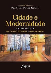 Cidade e modernidade na literatura de machado de assis e lima barreto