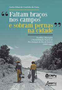 “faltam braços nos campos e sobram pernas na cidade”: famílias, migrações e sociabilidades negras no pós-abolição do rio de janeiro (1888-1940)