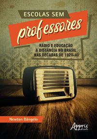 Escolas sem professores: rádio e educação a distância no Brasil nas décadas de 1920-40