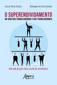 O Superendividamento na Vida das Trabalhadoras e dos Trabalhadores: Por um Olhar para Além do Aparente