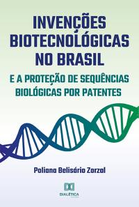 Invenções Biotecnológicas no Brasil e a Proteção de Sequências Biológicas por Patentes