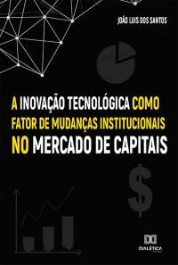 A Inovação Tecnológica como fator de mudanças institucionais no Mercado de Capitais