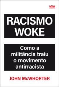 Racismo Woke - Como a militância traiu o movimento