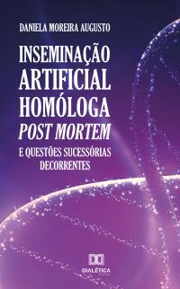 Inseminação artificial homóloga post mortem e questões sucessórias decorrentes