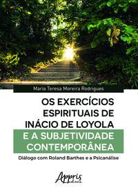 Os exercícios espirituais de inácio de loyola e a subjetividade contemporânea: diálogo com roland barthes e a psicanálise