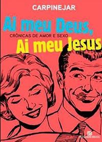 Ai Meu Deus, Ai Meu Jesus: Crônicas de amor e sexo