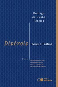 Divórcio: Teoria e prática: De acordo com o novo código de processo civil e o estatuto da pessoa com deficiência - 5ª edição de 2012