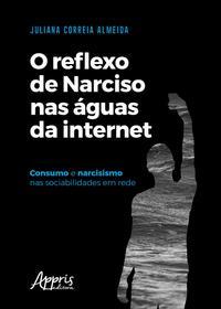 O reflexo de narciso nas águas da internet: consumo e narcisismo nas sociabilidades em rede