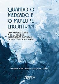 Quando o mercado e o museu se encontram: uma análise sobre a dinâmica das instituições culturais da contemporaneidade