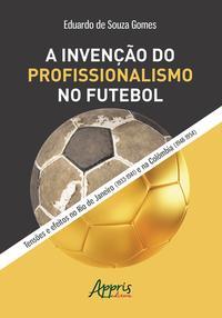 A invenção do profissionalismo no futebol: tensões e efeitos no rio de janeiro (1933-1941) e na colômbia (1948-1954)