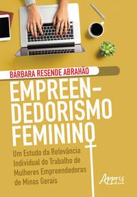 Empreendedorismo feminino: um estudo da relevância individual do trabalho de mulheres empreendedoras de minas gerais