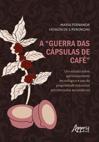 A “guerra das cápsulas de café”: um estudo sobre aprisionamento tecnológico e uso da propriedade industrial em mercados secundários