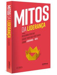 Mitos da Liderança: Descubra por que quase tudo que você ouviu sobre liderança é mito