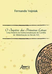 O império das primeiras letras: uma história da institucionalização da cartilha de alfabetização no século XIX