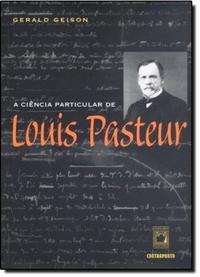 A ciência particular de Louis Pasteur